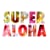 SUPER ALOHA