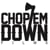 CHOP EM DOWN