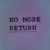 NO MORE RETURN