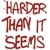 HARDER THAN IT SEEMS