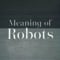 Portrait image for Meaning Of Robots