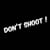 Don't Shoot !