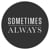 Sometimes Always