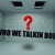 WHOWE TALKINBOUT