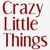 Crazy Little Things