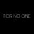 FOR NO ONE