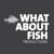 What about Fish