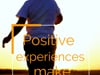 Positive experiences make people happy.