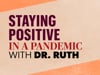 Staying Positive in a Pandemic with Dr. Ruth