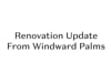 Renovation Update From Windward Palms!