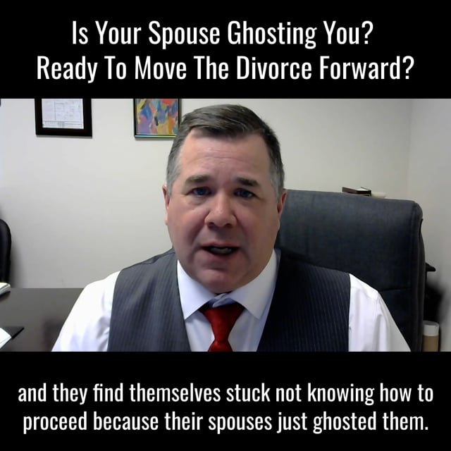 Is Your Spouse Ghosting You?  Are You Ready To Move The Divorce Forward?