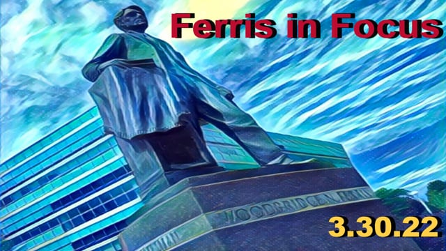 Ferris In Focus 3.30.22