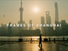 Frames of Shanghai