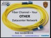 Fiber Channel – Your OTHER Data Center Network - Rob VandenBrink