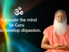 Surrender the mind to Guru to develop dispassion