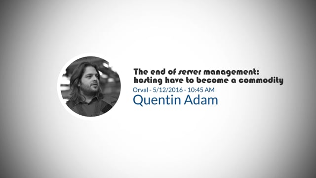 Quentin Adam-The end of server management : hosting have to become a commodity
