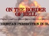 On the border of hell: Christian Persecution in Iraq