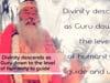 Divinity descends as Guru down to the level of humanity to guide and uplift