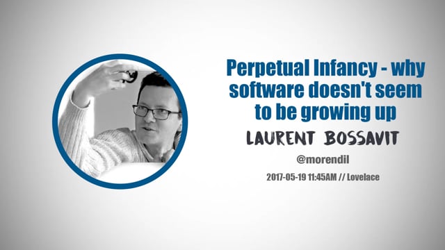 Laurent Bossavit - Perpetual Infancy - why software doesn't seem to be growing up