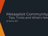 SecTor 2017 - Jeffrey Martin - Metasploit Community Tips, Tricks and What’s New