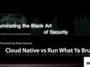 Cloud Security Summit at SecTor 2019 - Brian Bourne Cloud Native vs. Run What Ya Brung