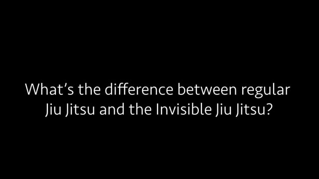 What’s the difference between regular Jiu Jitsu and the Invisible Jiu Jitsu?