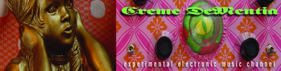 Creme DeMentia Experimental and Circuit Bent Music Channel