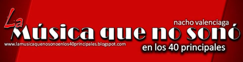 La m&uacute;sica que no son&oacute; en los 40 principales