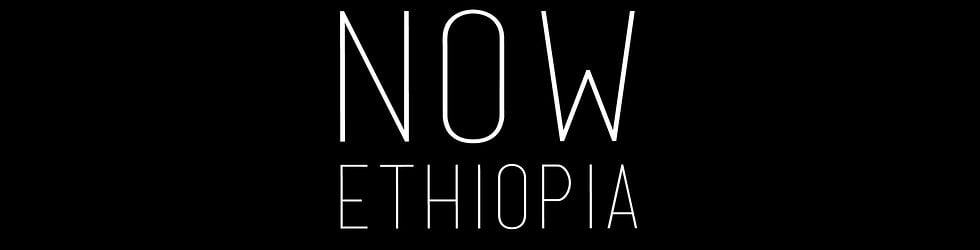 NOW ETHIOPIA