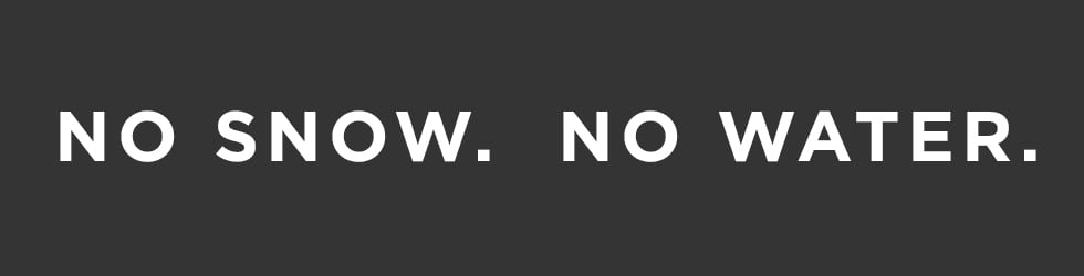 No Snow. No Water.
