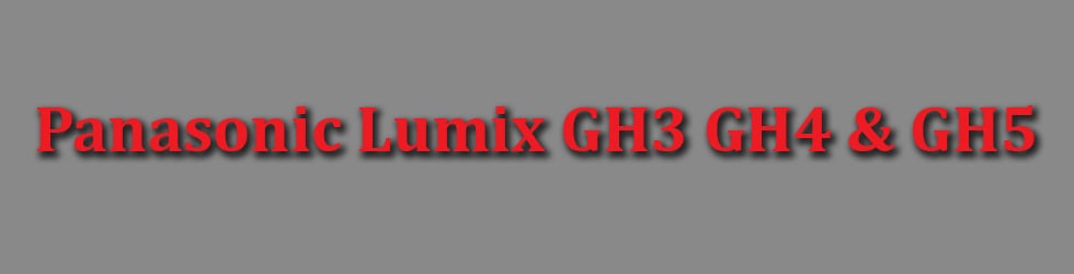 Panasonic Lumix GH3, GH4 & GH5