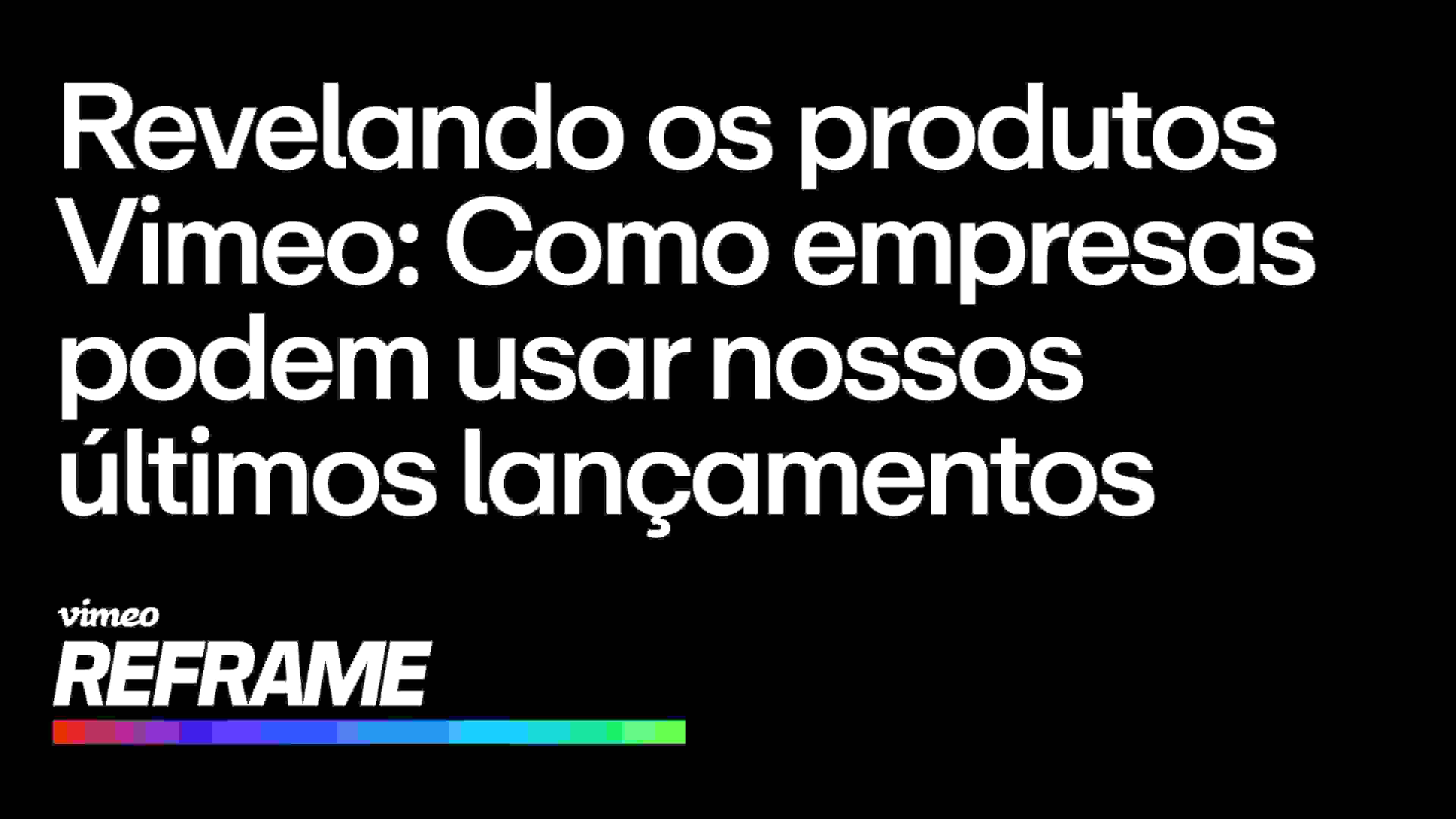 Veja de perto as mais recentes inovações de produto do Vimeo