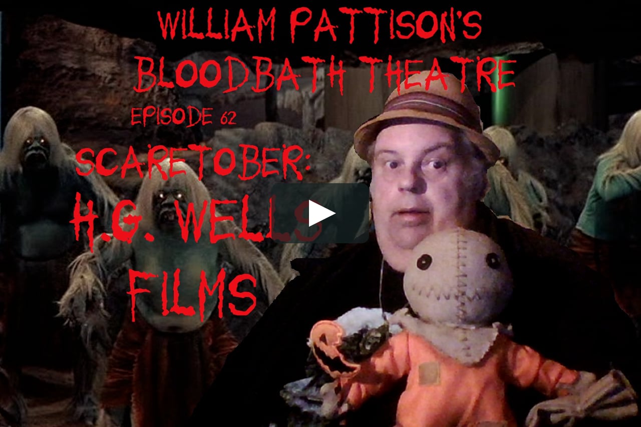 William Pattison's Bloodbath Theatre Episode 62: Scaretober: H G Wells Films