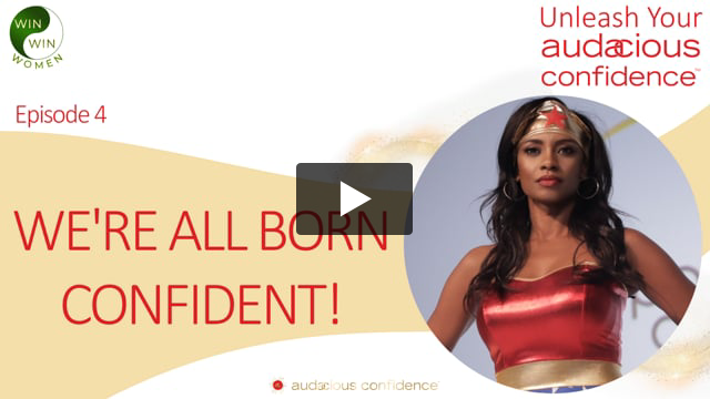 Unleash Your Audacious Confidence - We Were All Born Confident! So, What happened?