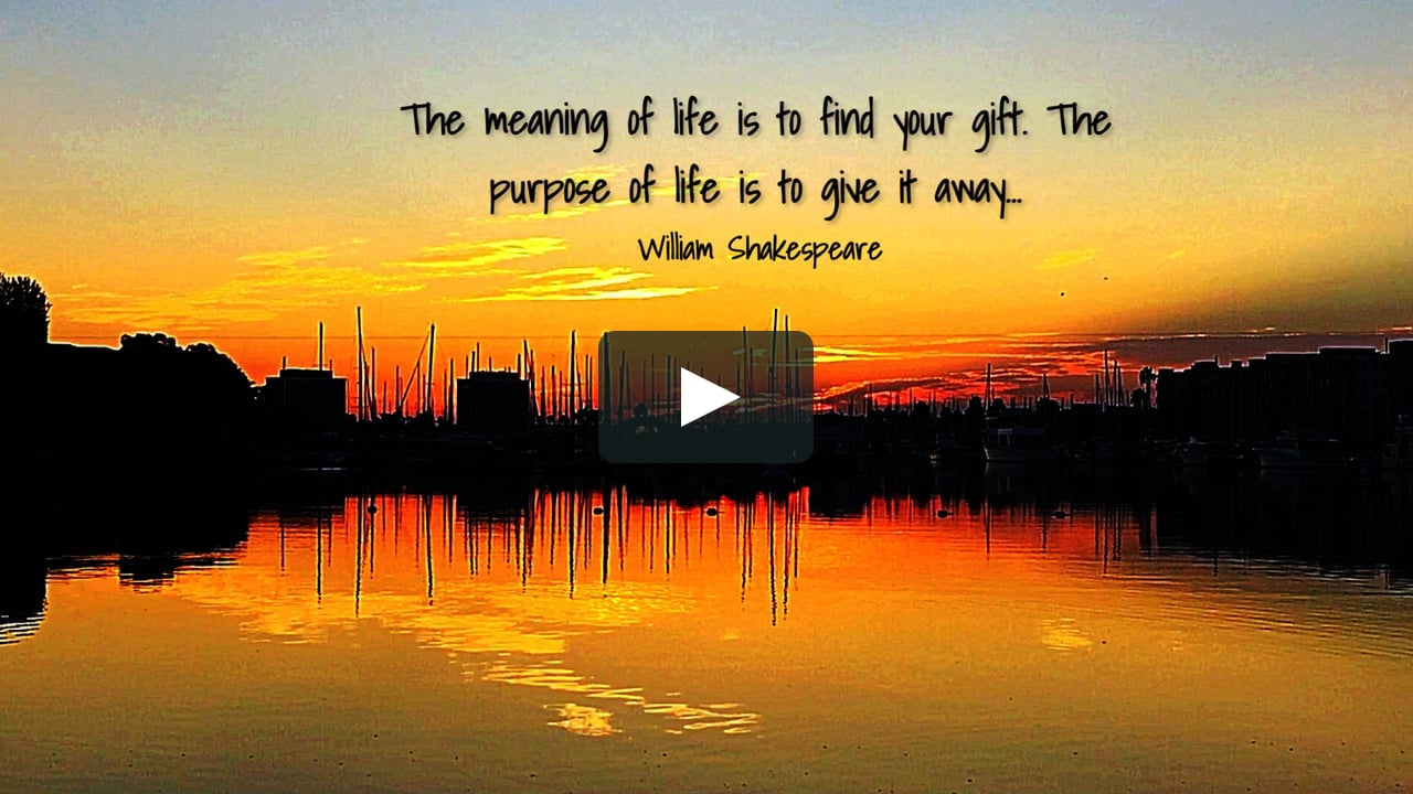 The Meaning Of Life Is To Find Your Gift The Purpose Of Life Is To Give It Away William Shakespeare On Vimeo The Meaning Of Life Is To Find Your Gift The Purpose Of Life Is To Give It Away William Shakespeare On Vimeo