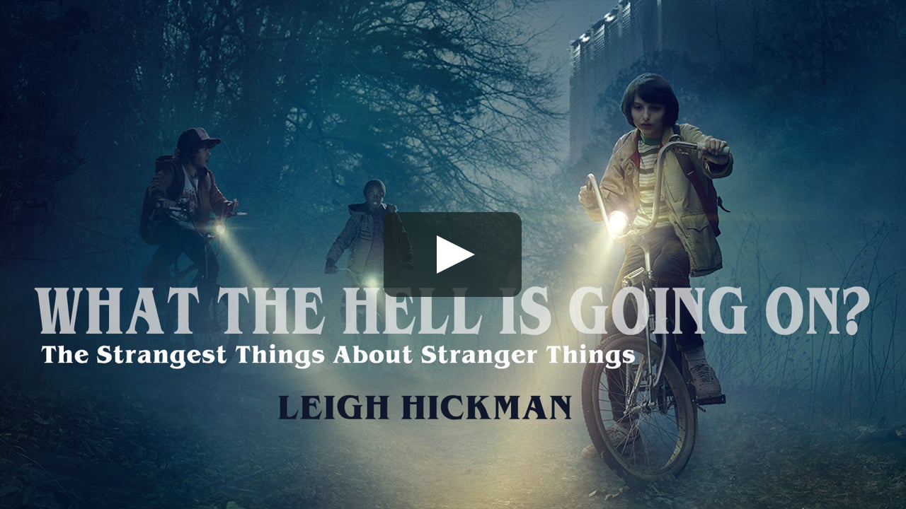 What The Hell Is Going On?: The Strangest Things about Stranger Things -  Leigh Hickman on Vimeo