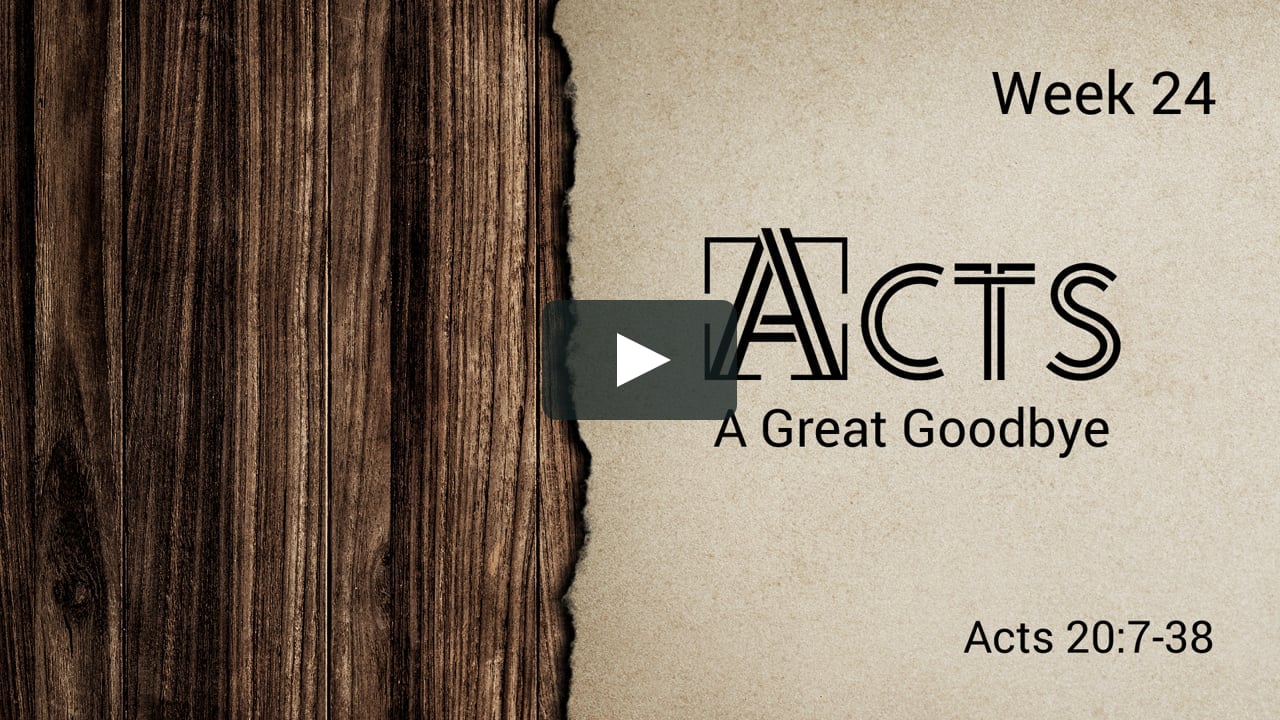 24 A Great Goodbye - Acts Part 2 Week 24: Acts 20:7-38.