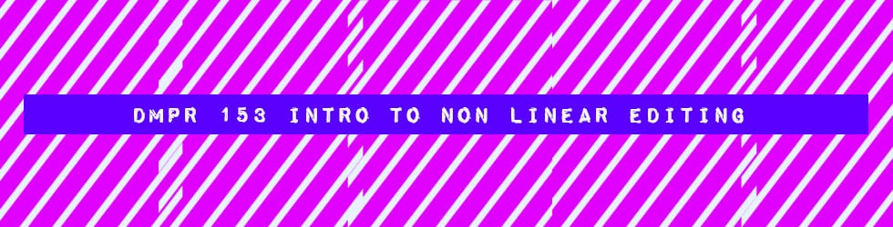 DMPR 153 INTRO TO NON-LINEAR EDITING - SPRING 2015