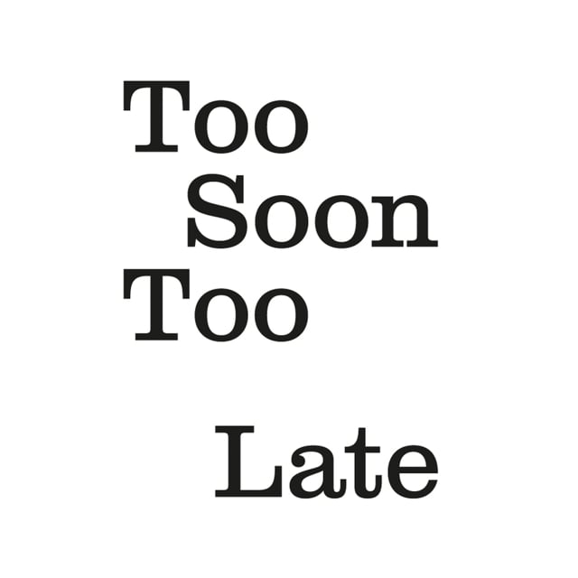 Too Soon Too Late