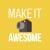 Make It Awesome