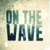 ON THE WAVE