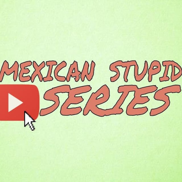Mexican Stupid Series
