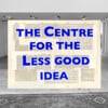 Centre for the Less Good Idea