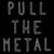 PULL THE METAL