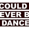 I COULD NEVER BE A DANCER