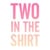Two In The Shirt