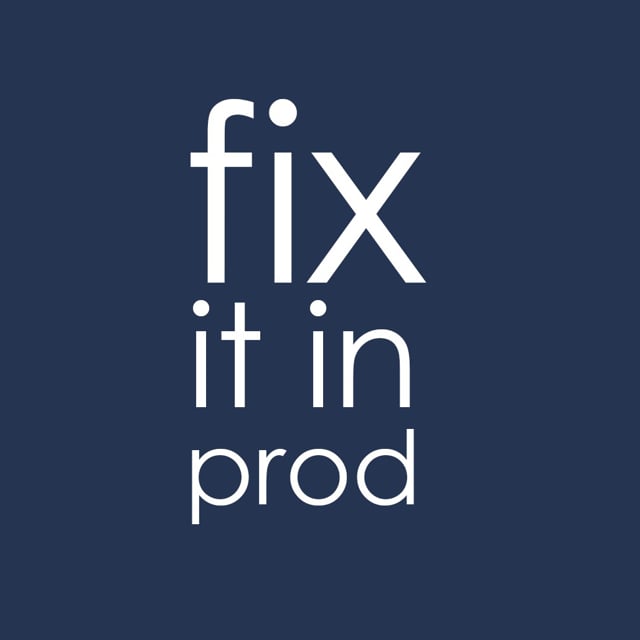 Fix it in Prod