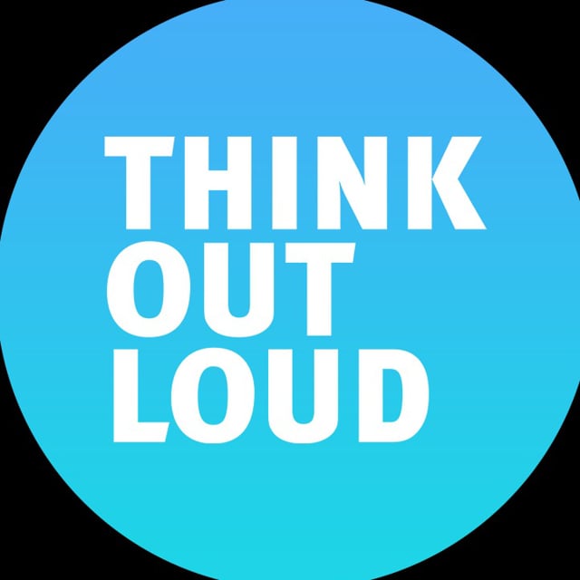 Think out Loud. Out think.