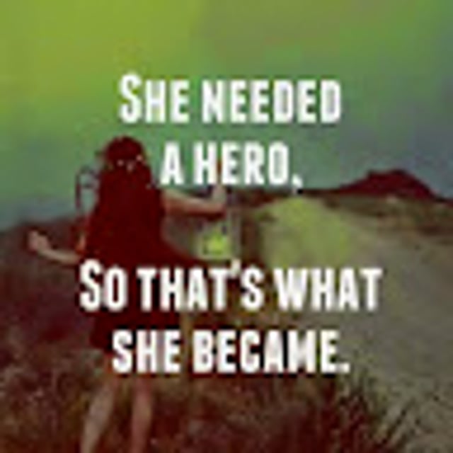 She believed. I need you hero. Be a hero for yourself. She is needed. She is needed.