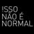 !sso n&atilde;o &eacute; Normal